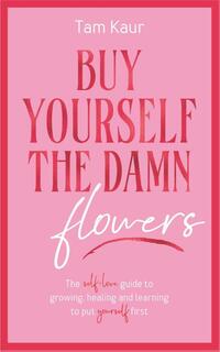 Buy Yourself the Damn Flowers