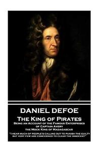 Daniel Defoe - The King of Pirates. Being an Account of the Famous Enterprises of Captain Avery, the Mock King of Madagascar: "I hear much of people's