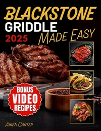 Blackstone Griddle Made Easy: No-Stress Blackstone Grilling Quick, Tasty & Foolproof Recipes with Pro Techniques to Get It Right the First Time