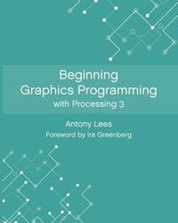 Beginning Graphics Programming with Processing 3