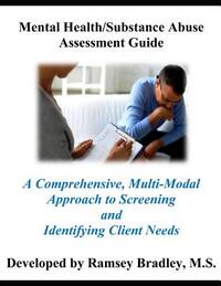 Mental Health/Substance Abuse Assessment Guide: A Comprehensive, Multi-Modal Approach to Screening and Identifying Client Needs