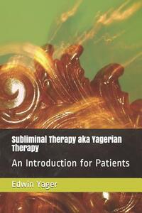 Subliminal Therapy Aka Yagerian Therapy: An Introduction for Patients