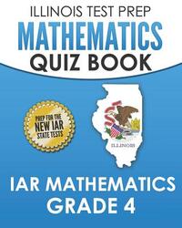 ILLINOIS TEST PREP Mathematics Quiz Book IAR Mathematics Grade 4: Preparation for the Illinois Assessment of Readiness Mathematics Tests