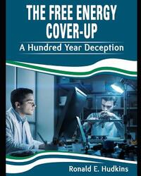 The Free Energy Cover-up: A Hundred Year Deception