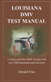 Louisiana DMV Test Manual: Practice and Pass DMV Exams with over 300 Questions and Answers