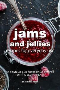 Jams and Jellies Recipes for Everyday Use: 30 Canning and Preserving Recipes for The Best Spreads