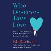 Who Deserves Your Love: How to Create Boundaries to Start, Strengthen, or End Any Relationship