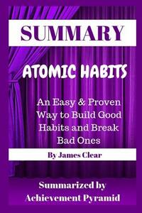 Summary: Atomic Habits: An Easy & Proven Way to Build Good Habits and Break Bad Ones By James Clear