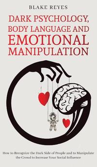Dark Psychology, Body Language and Emotional Manipulation