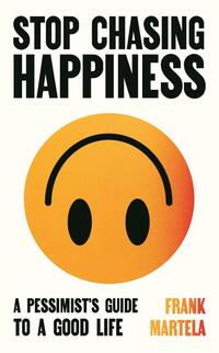 Stop Chasing Happiness