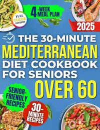 The 30-Minute Mediterranean Diet Cookbook for Seniors Over 60 -