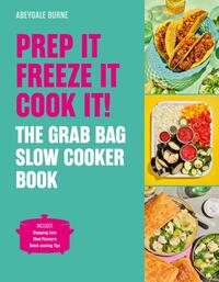 Prep it, Freeze it, Cook it! The Grab Bag Slow Cooker Book
