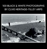 100 Black & White Photographs by Clive Heritage-Tilley ARPS
