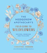 The Hedgerow Apothecary's Field Guide to Wildflowers