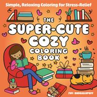 The Super-Cute Cozy Coloring Book: Simple, Relaxing Coloring for Stress-Relief