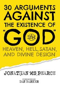 30 Arguments against the Existence of God, Heaven, Hell, Satan, and Divine Design