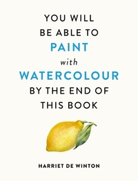 You Will Be Able to Paint with Watercolour by the End of This Book