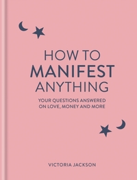 How to Manifest Anything