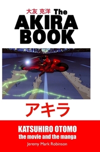 The Akira Book: Katsuhiro Otomo: The Movie and the Manga