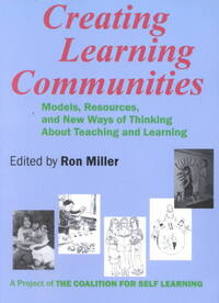 Creating Learning Communities: Models, Resources, and New Ways of Thinking About Teaching and Learning