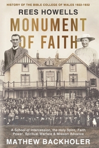 Rees Howells, Monument of Faith, History of The Bible College of Wales 1922-1932: A School of Intercession, the Holy Spirit, Faith, Power, Spiritual W