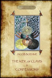 The Key of Jacob Boehme, & the Confessions of Jacob Boehme