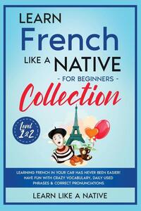 Learn French Like a Native for Beginners Collection - Level 1 & 2