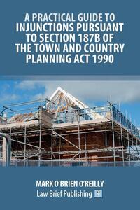 A Practical Guide to Injunctions Pursuant to Section 187B of the Town and Country Planning Act 1990