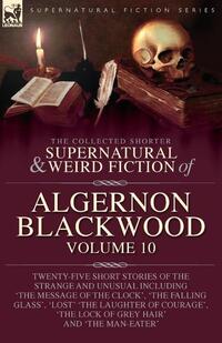 The Collected Shorter Supernatural & Weird Fiction of Algernon Blackwood
