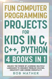 Fun Computer Programming Projects for Kids in C, C++, Python