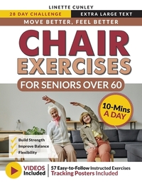 Move Better Feel Better Chair Exercises for Seniors Over 60: Your 28-Day Plan to Improve Balance and Stay Active in Just 10 Minutes a Day with 57 Illu