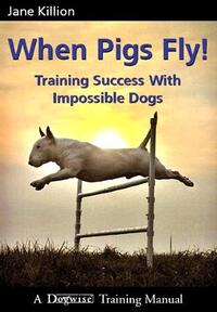 When Pigs Fly: Training Success with Impossible Dogs