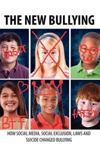 The New Bullying-How social media, social exclusion, laws and suicide have changed our definition of bullying, and what to do about it
