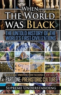 When The World Was Black, Part One: The Untold History of the World's First Civilizations Prehistoric Culture