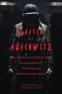 The Master of Auschwitz: Memoirs of Rudolf Hoess, Kommandant SS
