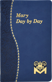 Mary Day by Day: Marian Meditations for Every Day Taken from the Holy Bible and the Writings of the Saints