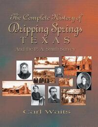 A Complete History of Dripping Springs Texas & The P.A. Smith Survey