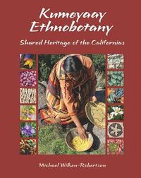 Kumeyaay Ethnobotany: Shared Heritage of the Californias: Native People and Native Plants of Baja California's Borderlands