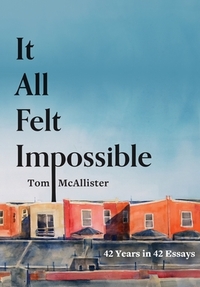 It All Felt Impossible: 42 Years in 42 Essays