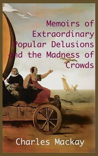 MEMOIRS OF EXTRAORDINARY POPULAR DELUSIONS AND THE Madness of Crowds.