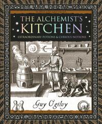 The Alchemist's Kitchen: Extraordinary Potions & Curious Notions