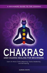 Chakras and Chakra Healing for Beginners