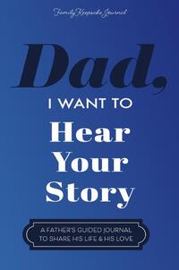 Dad, I Want to Hear Your Story: A Father's Guided Journal To Share His Life & His Love