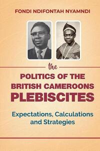 The Politics of the British Cameroons Plebiscites