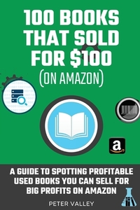 100 Books That Sold For $100: A Guide For Amazon Sellers On How To Spot Used Books You Can Sell For Big Profits