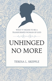 Unhinged No More: What It Means to be a Transformed Woman of GOd