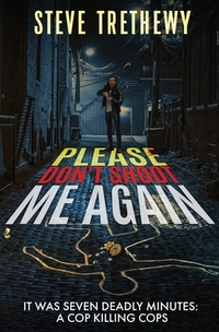 Please Don't Shoot Me Again: It was Seven Deadly Minutes: Cop Killing Cops