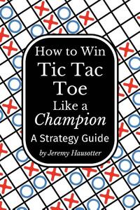 How to Win Tic Tac Toe Like a Champion
