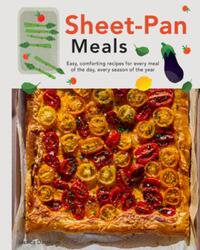 Sheet-Pan Meals: Easy, Comforting Recipes for Every Meal of the Day, Every Season of the Year