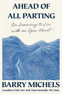 Ahead of All Parting: On Learning to Live with an Open Heart